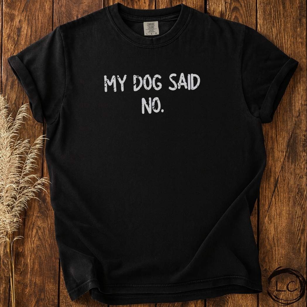 My Dog Said NO T-Shirt