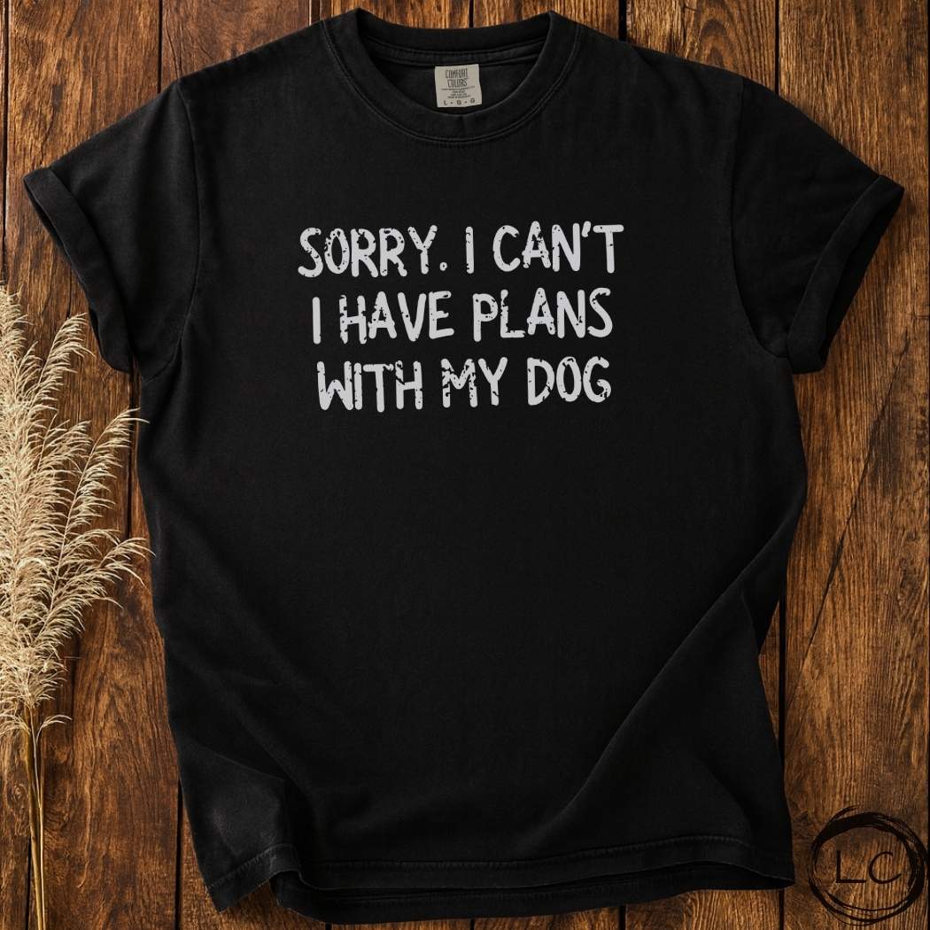 Sorry. I Can't I Have Plans With My Dog T-Shirt