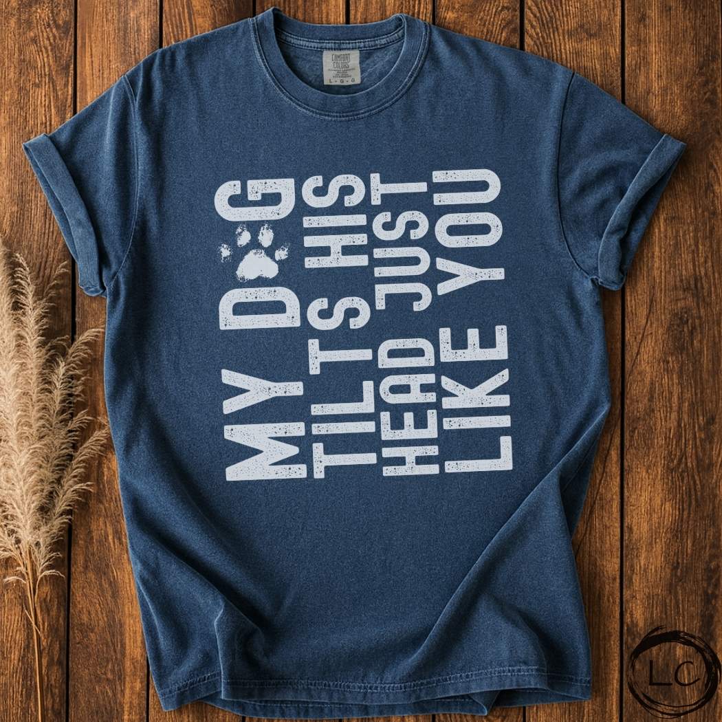 My Dog Tilts His Head T-Shirt