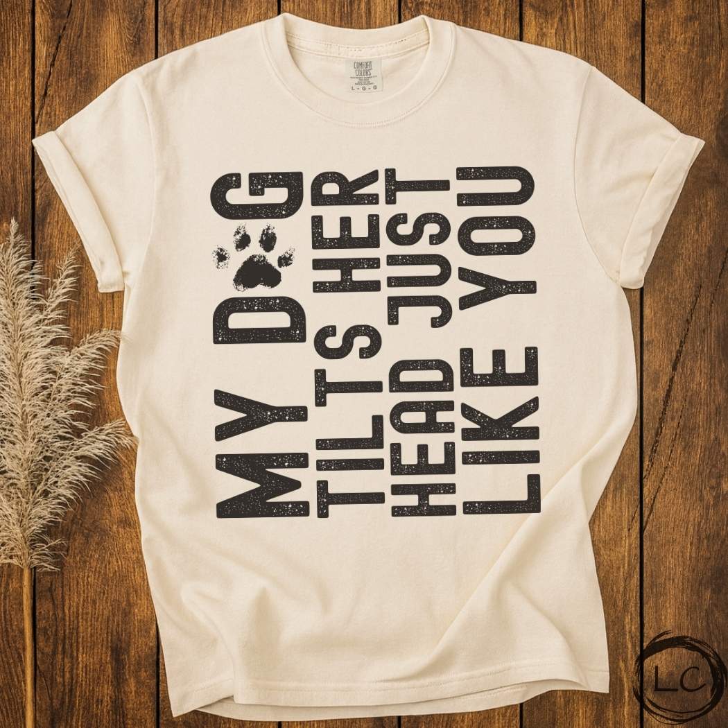 My Dog Tilts Her Head T-Shirt
