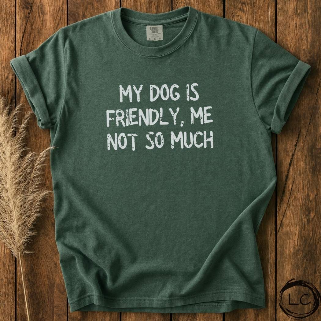My Dog Is Friendly, Me Not So Much T-Shirt