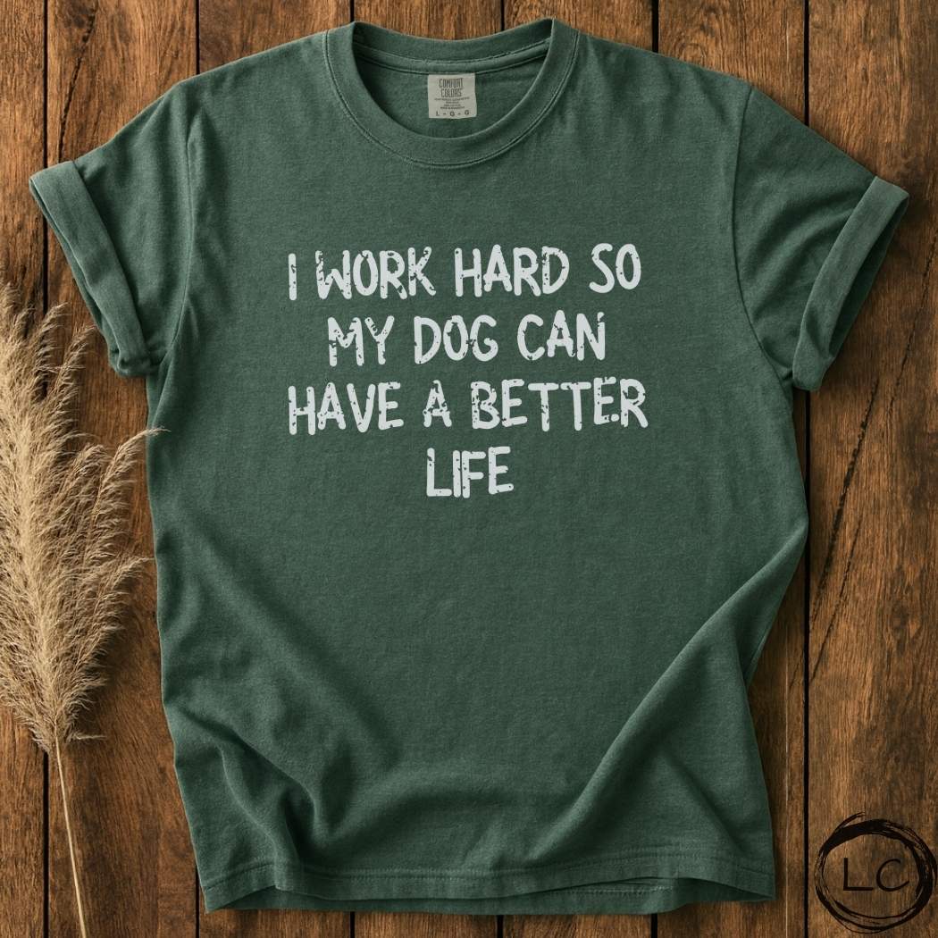 I Work Hard So My Dog Can Have A Better Life T-Shirt