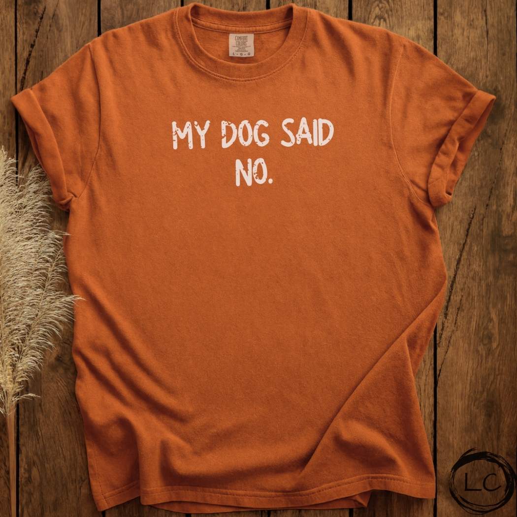 My Dog Said NO T-Shirt