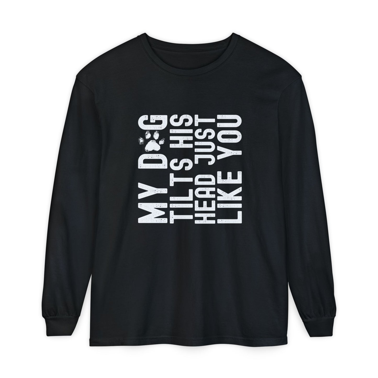 My dog tilts his head just like you  Long Sleeve T-Shirt