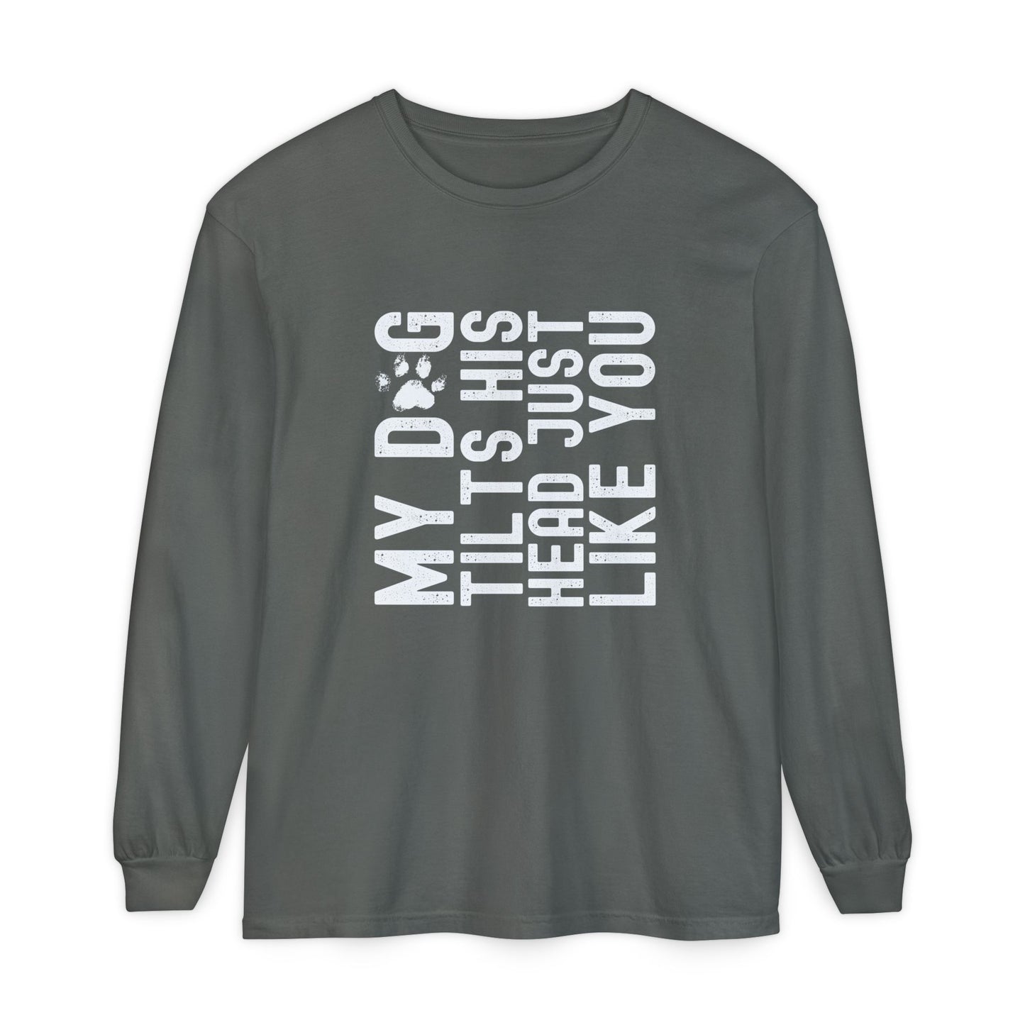My dog tilts his head just like you  Long Sleeve T-Shirt
