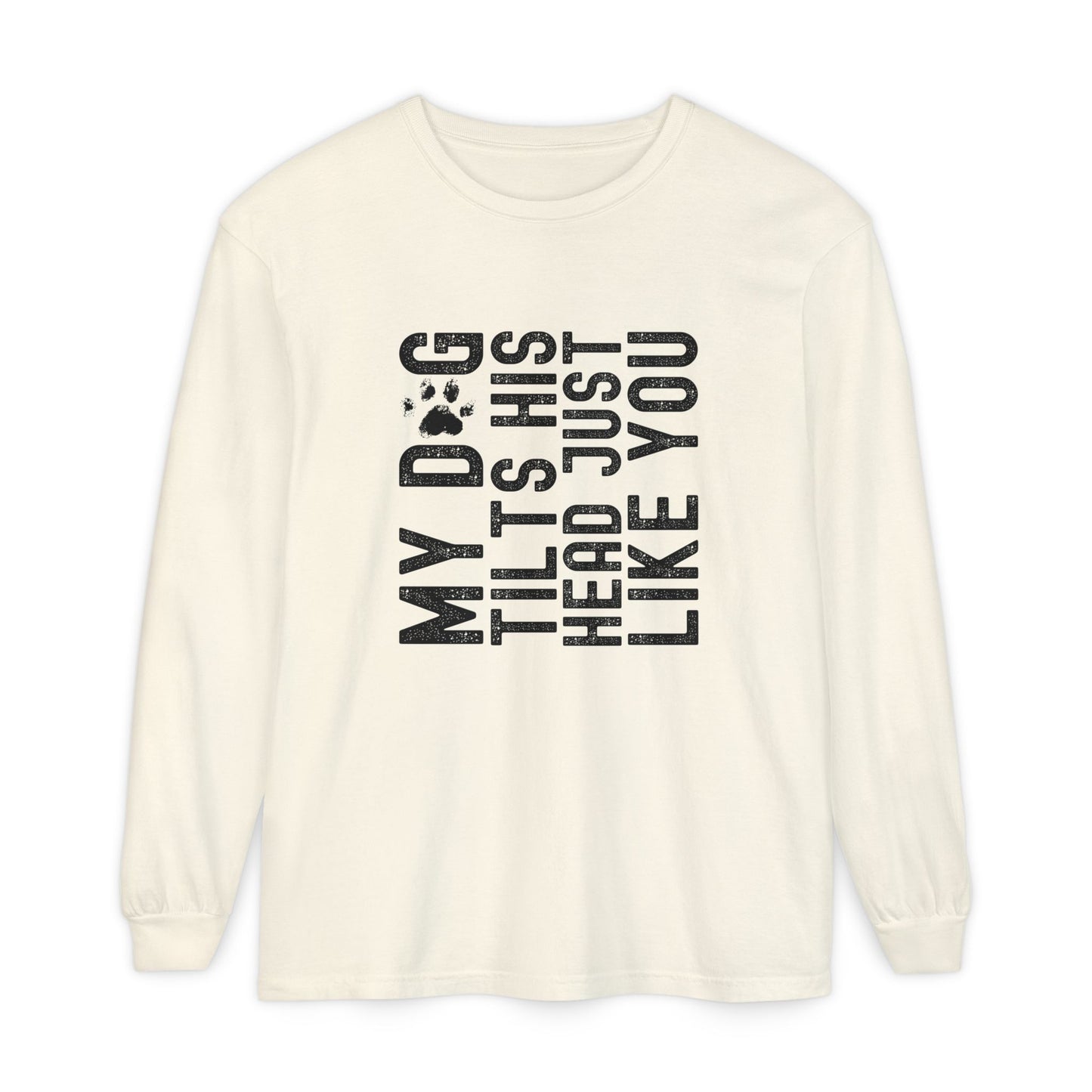 My dog tilts his head just like you  Long Sleeve T-Shirt