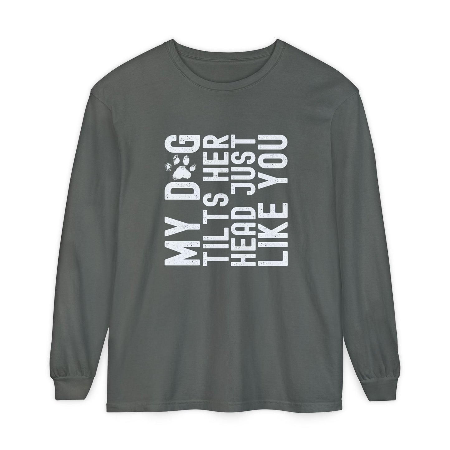 My dog tilts her head just like you Long Sleeve T-Shirt