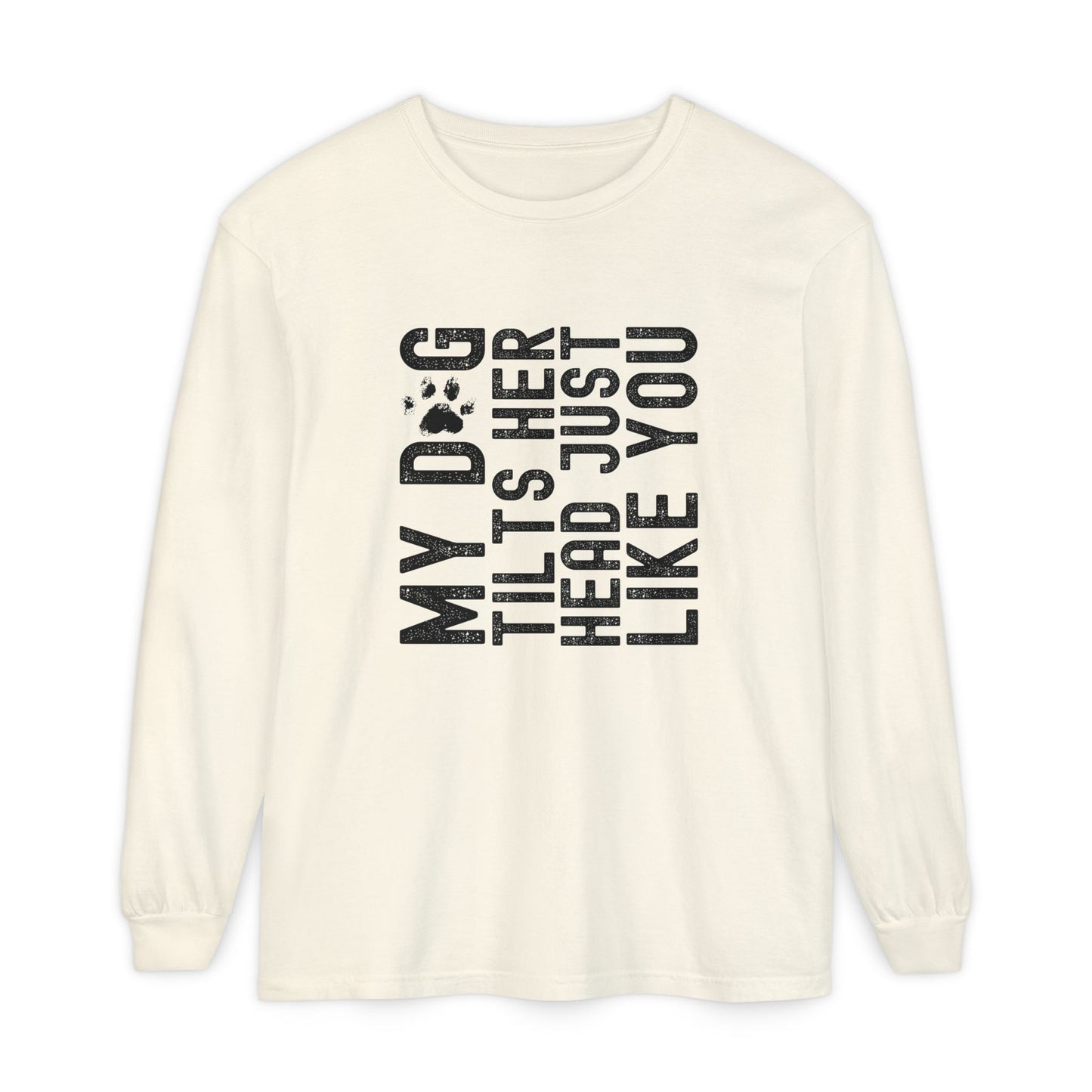 My dog tilts her head just like you Long Sleeve T-Shirt