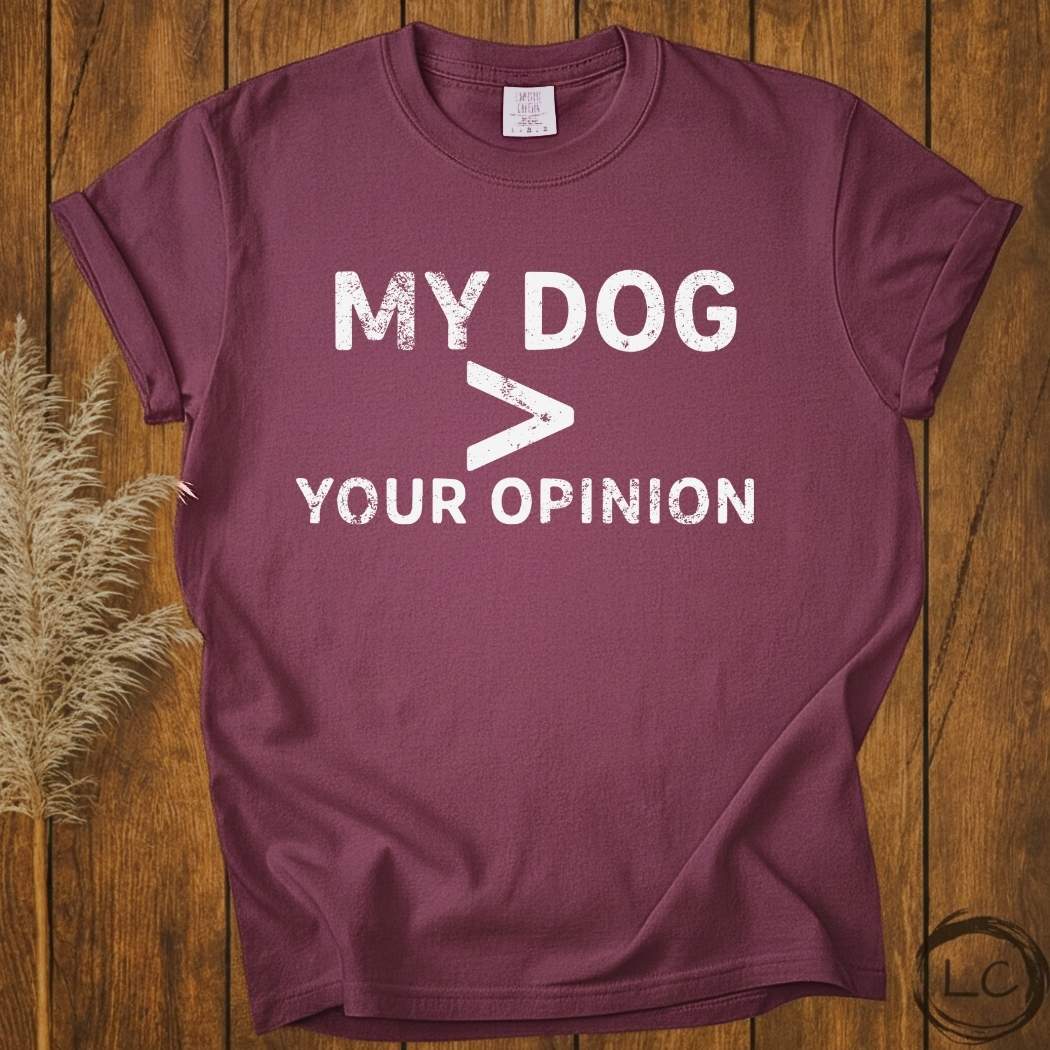 My Dog Less Your Opinion T-Shirt