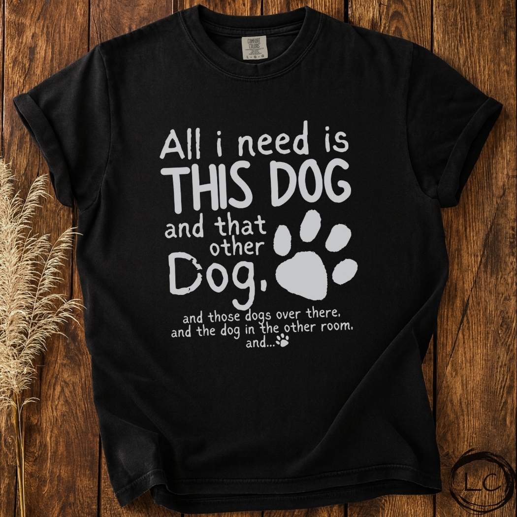 All I Need Is Dogs T-Shirt