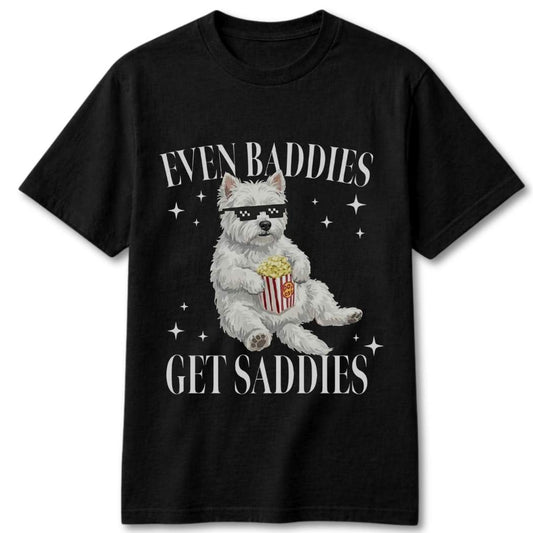 Westie Even Baddies Get Saddies T-Shirt