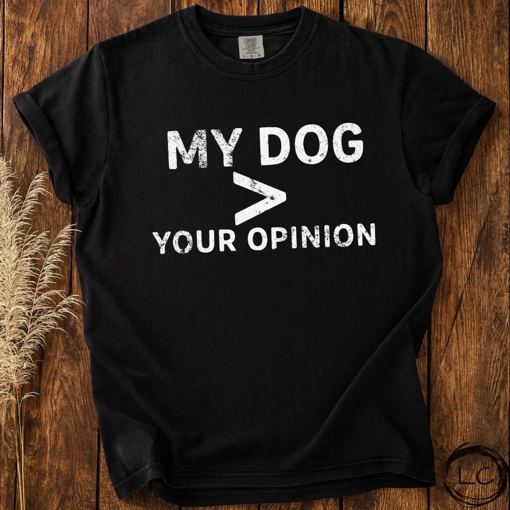 My Dog Less Your Opinion T-Shirt
