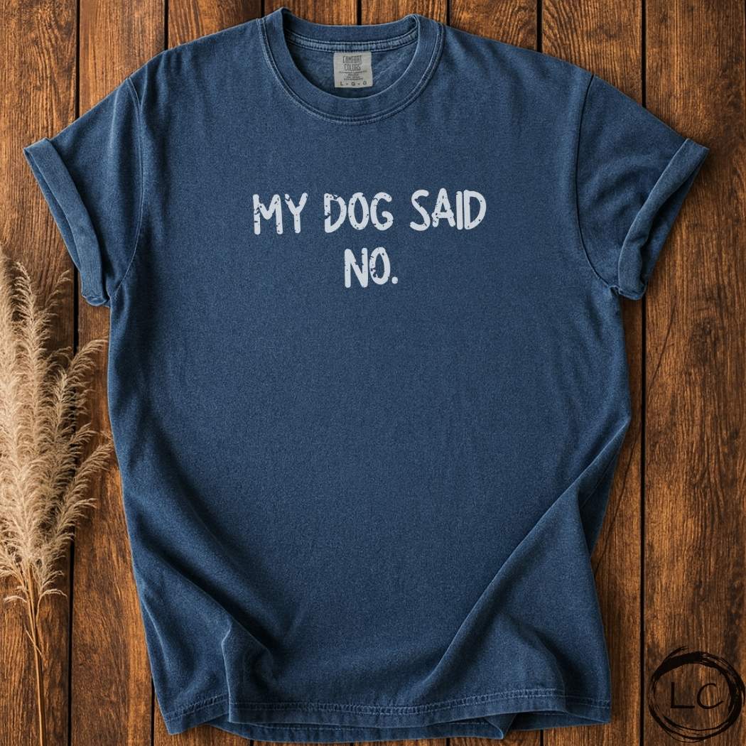 My Dog Said NO T-Shirt