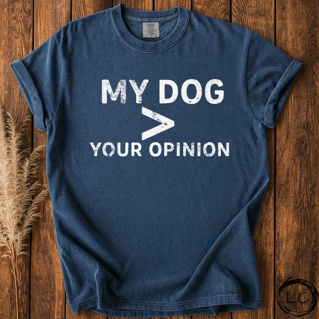 My Dog Less Your Opinion T-Shirt