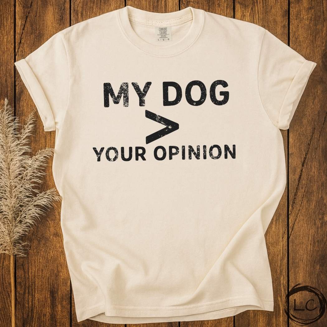 My Dog Less Your Opinion T-Shirt