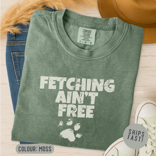 Fetching Ain't Free T-Shirt