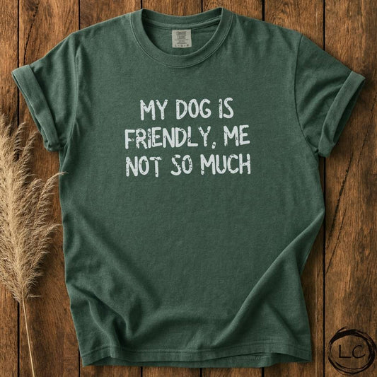 My Dog Is Friendly, Me Not So Much T-Shirt