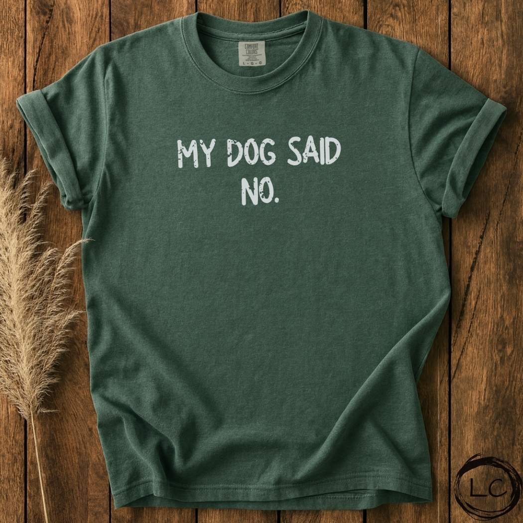 My Dog Said NO T-Shirt