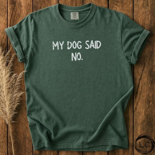 My Dog Said NO T-Shirt