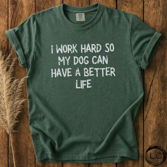 I Work Hard So My Dog Can Have A Better Life T-Shirt