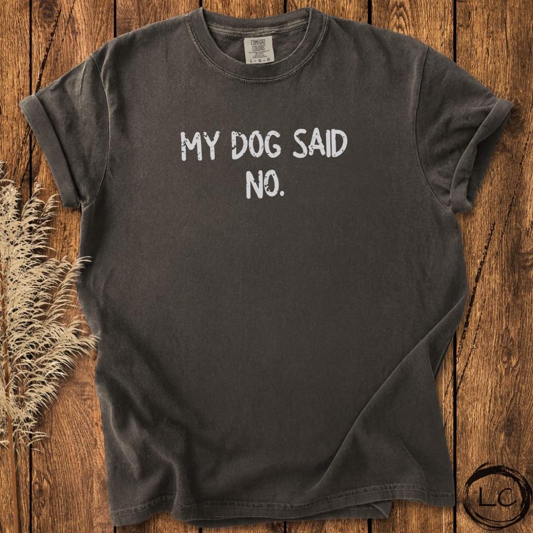 My Dog Said NO T-Shirt