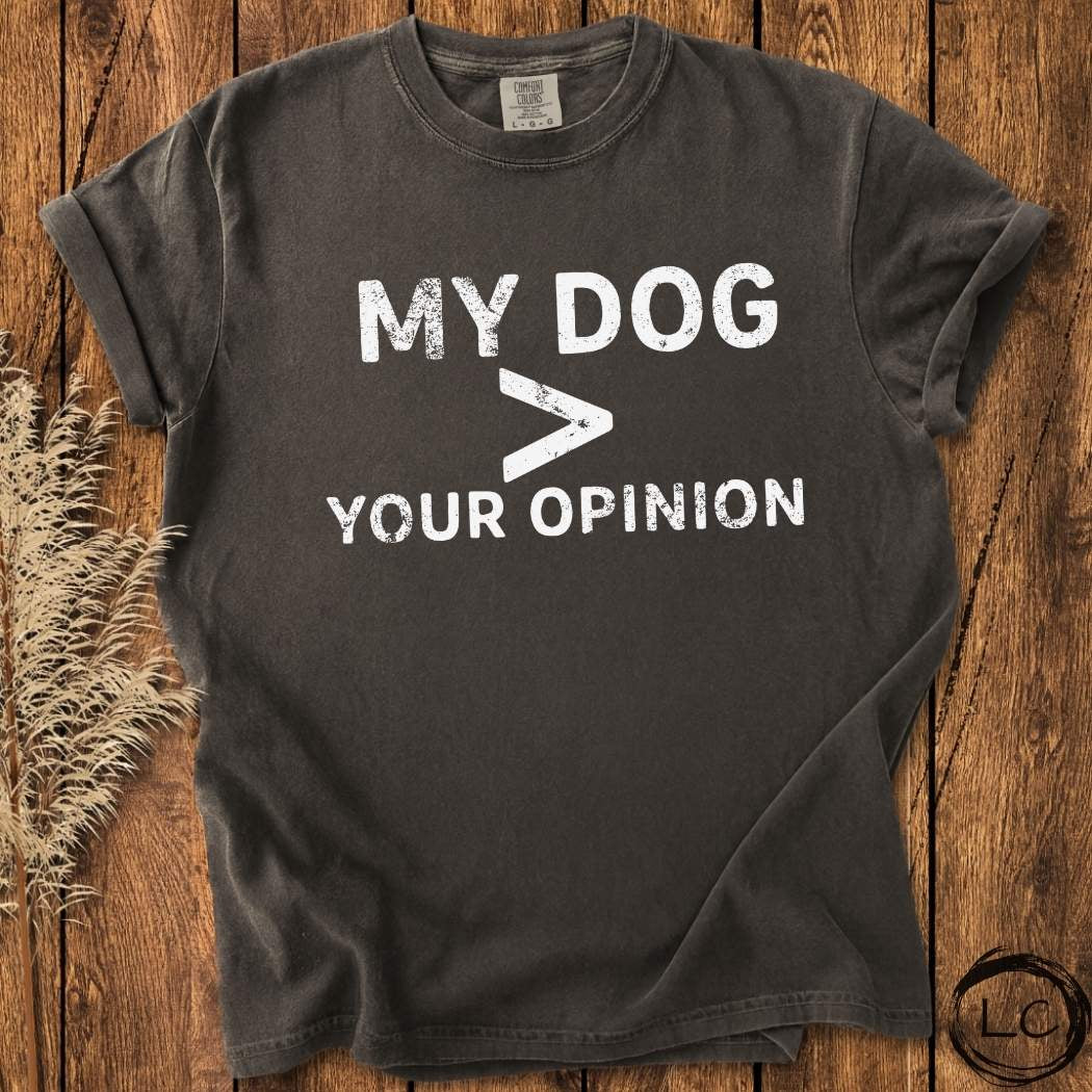 My Dog Less Your Opinion T-Shirt
