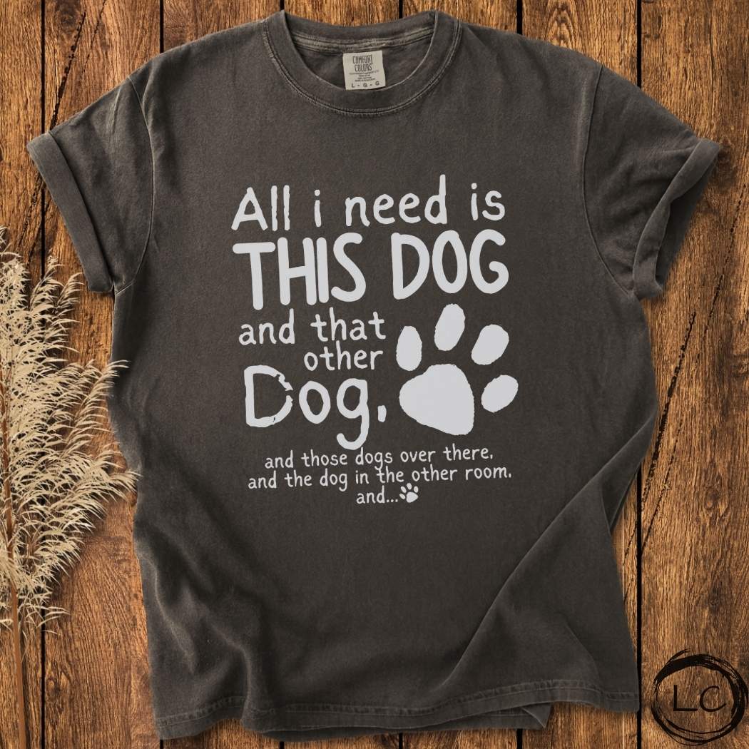 All I Need Is Dogs T-Shirt