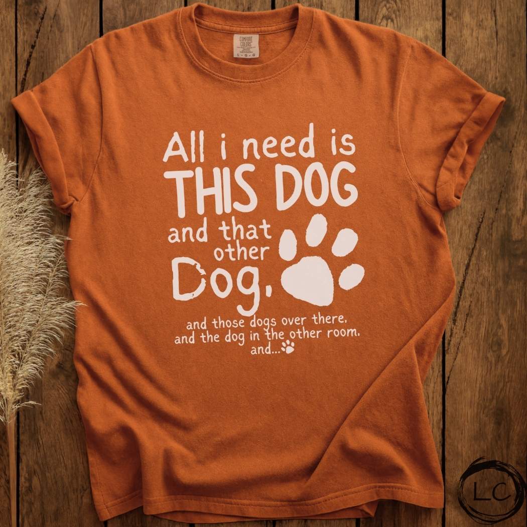 All I Need Is Dogs T-Shirt