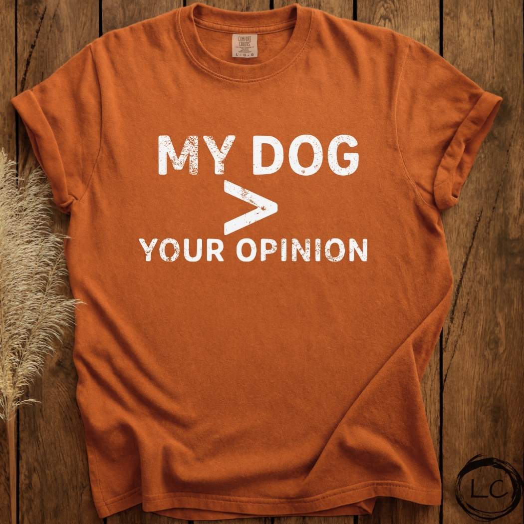 My Dog Less Your Opinion T-Shirt